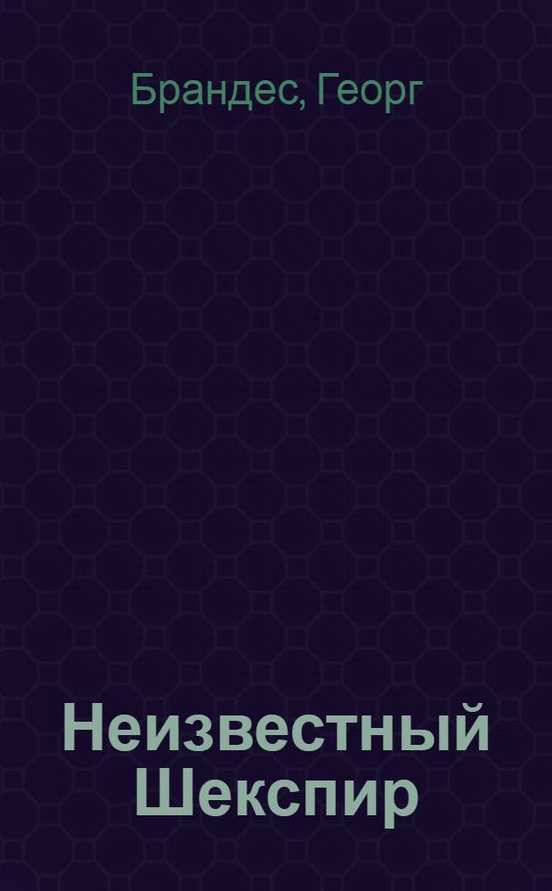 Неизвестный Шекспир : кто, если не он