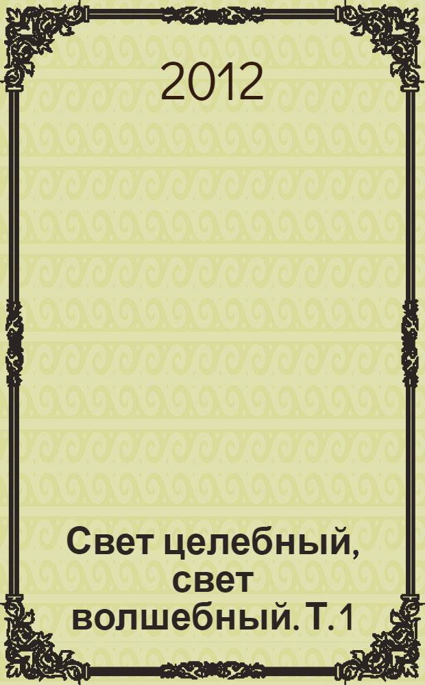 Свет целебный, свет волшебный. Т. 1