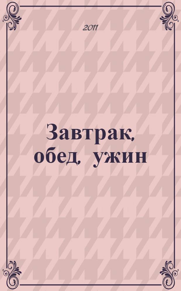 Завтрак, обед, ужин : рецепты на каждый день