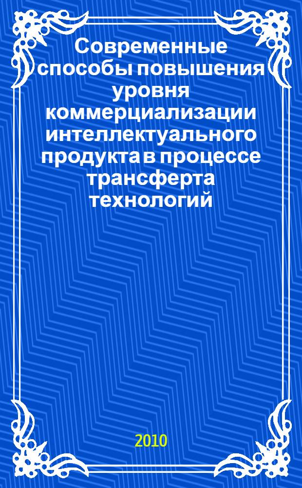 Современные способы повышения уровня коммерциализации интеллектуального продукта в процессе трансферта технологий