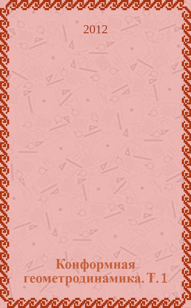 Конформная геометродинамика. Т. 1 : Динамические уравнения и точные решения
