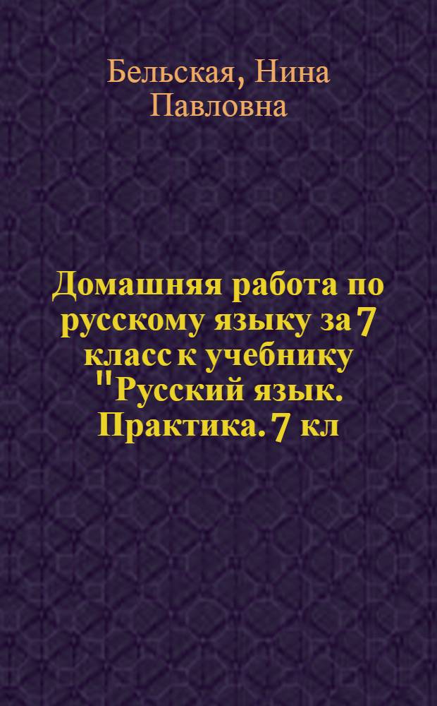 Домашняя работа по русскому языку за 7 класс к учебнику "Русский язык. Практика. 7 кл. учебник для общеобразоват. учреждений / С.Н. Пименова, А.П. Еремеева, А.Ю. Купалова и др.; под ред. С.Н. Пименовой. - 18-е изд., испр. - М.: Дрофа, 2011"