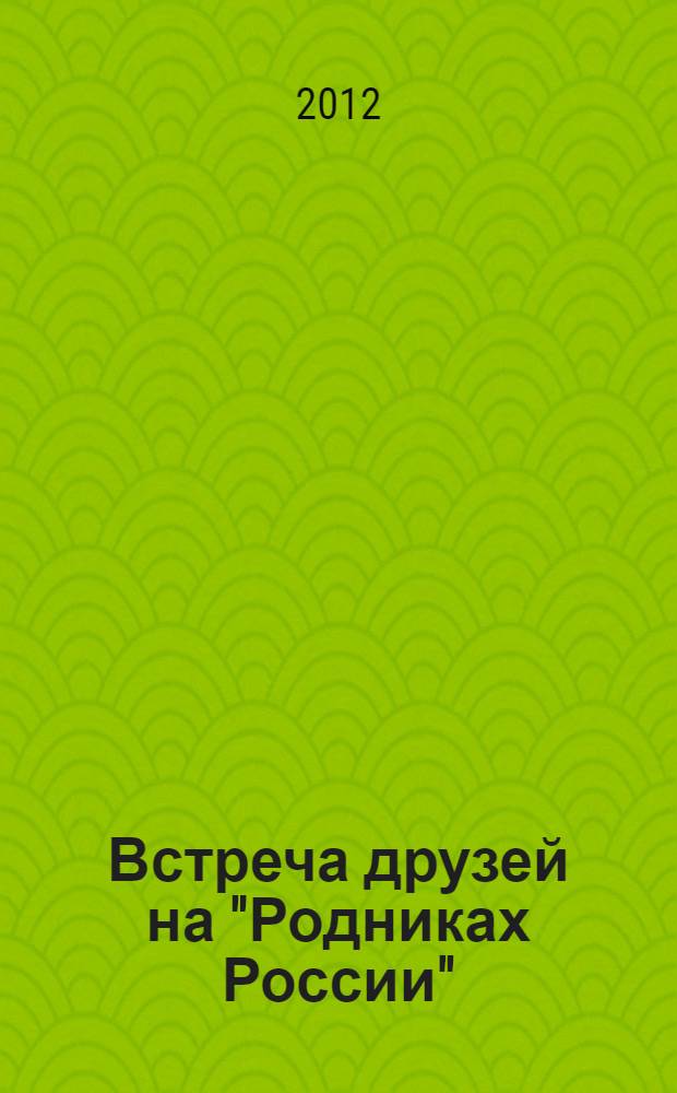 Встреча друзей на "Родниках России" : Всероссийский фестиваль народного творчества "Родники России"