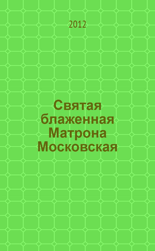 Святая блаженная Матрона Московская : краткое житие, воспоминания современников, сказания о чудесах и исцелениях