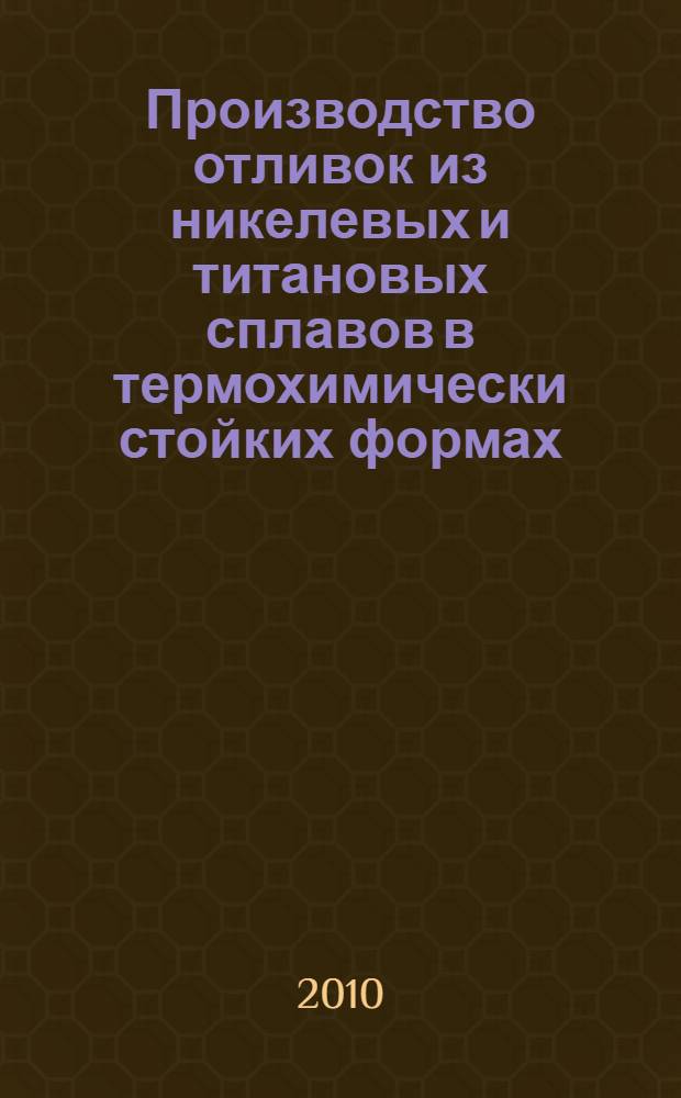 Производство отливок из никелевых и титановых сплавов в термохимически стойких формах : монография