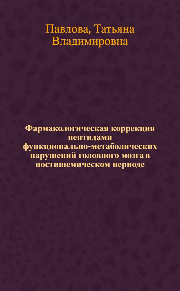 Фармакологическая коррекция пептидами функционально-метаболических нарушений головного мозга в постишемическом периоде : автореферат диссертации на соискание ученой степени к. м. н. : специальность 14.00.25 <фармакология>