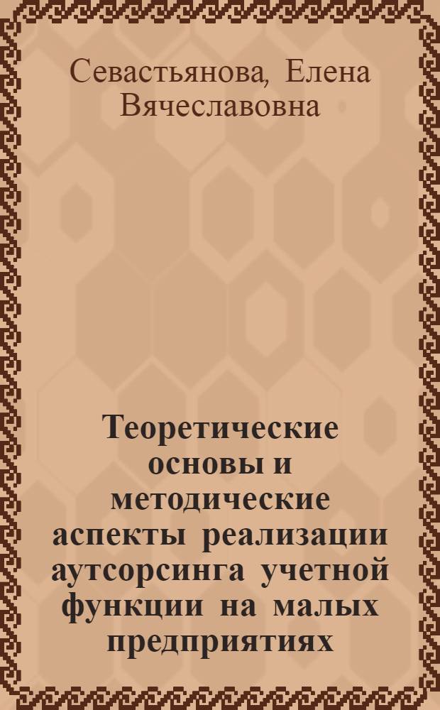 Теоретические основы и методические аспекты реализации аутсорсинга учетной функции на малых предприятиях