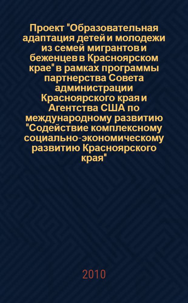 Проект "Образовательная адаптация детей и молодежи из семей мигрантов и беженцев в Красноярском крае" в рамках программы партнерства Совета администрации Красноярского края и Агентства США по международному развитию "Содействие комплексному социально-экономическому развитию Красноярского края". 1