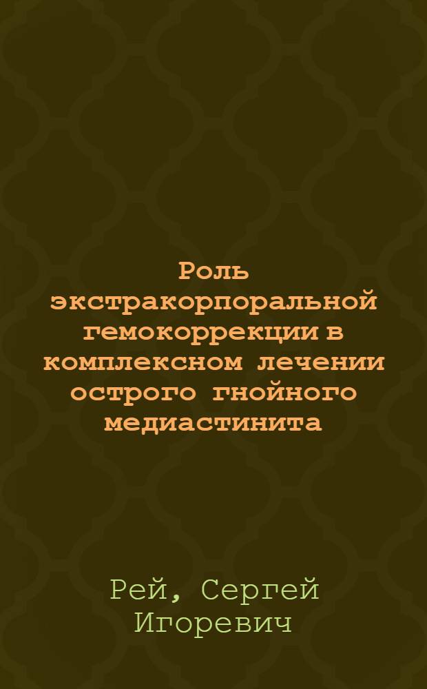 Роль экстракорпоральной гемокоррекции в комплексном лечении острого гнойного медиастинита : автореферат диссертации на соискание ученой степени к. м. н. : специальность 14.00.27 <Хирургия> : специальность 14.00.37 <Анестезиология и реаниматология>