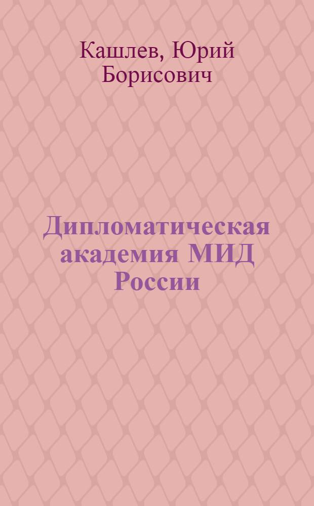 Дипломатическая академия МИД России: история и современность : к 70-летнему юбилею