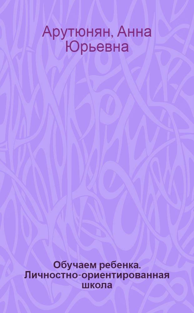 Обучаем ребенка. Личностно-ориентированная школа : учебное пособие