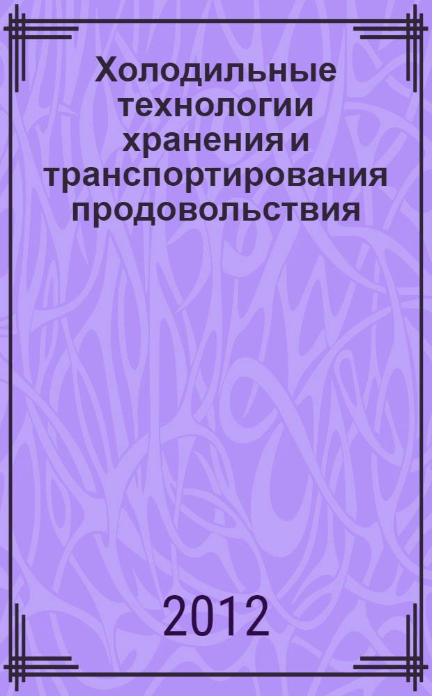 Холодильные технологии хранения и транспортирования продовольствия : учебное пособие по дисциплине "Технология хранения и транспортирования продовольственных товаров" для направления 100800.62 "Товароведение" профиль - Товароведение и экспертиза товаров (в сфере производства и обращения сельскохозяйственного сырья и продовольственных товаров)