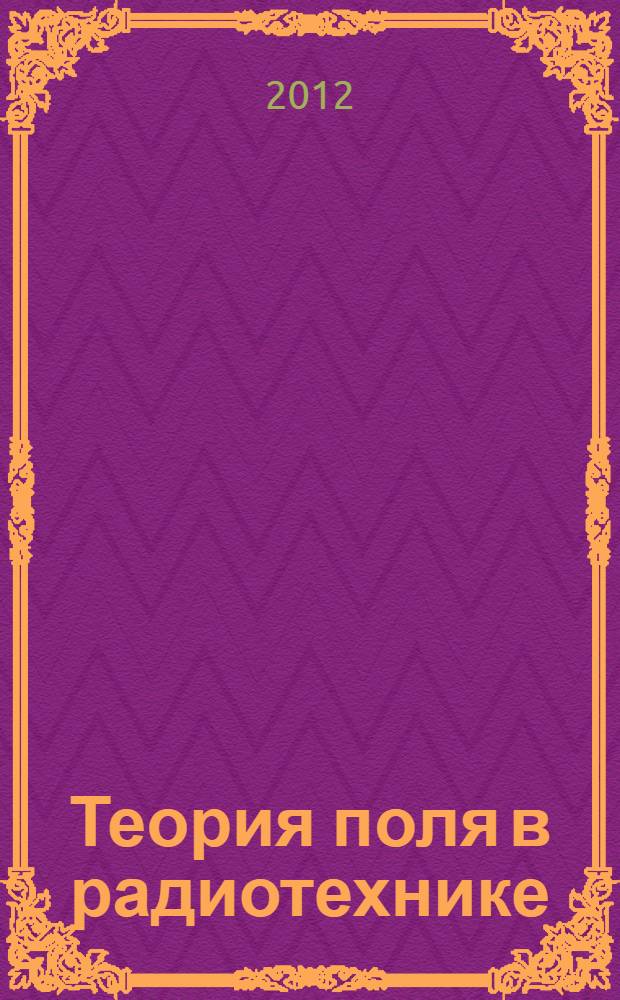Теория поля в радиотехнике : учебное пособие : для углубленного изучения курса высшей математики студентами факультета инновации и базовой магистерской подготовки радиотехнического профиля