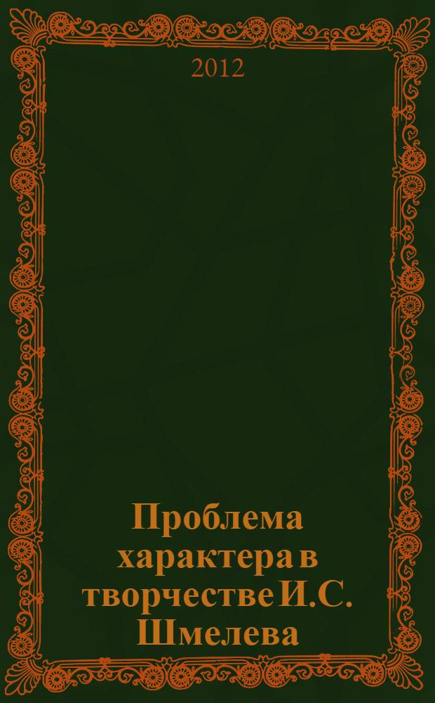 Проблема характера в творчестве И.С. Шмелева : автореферат диссертации на соискание ученой степени доктора философии по филологическим наукам д.филол.н. : специальность 10.01.03