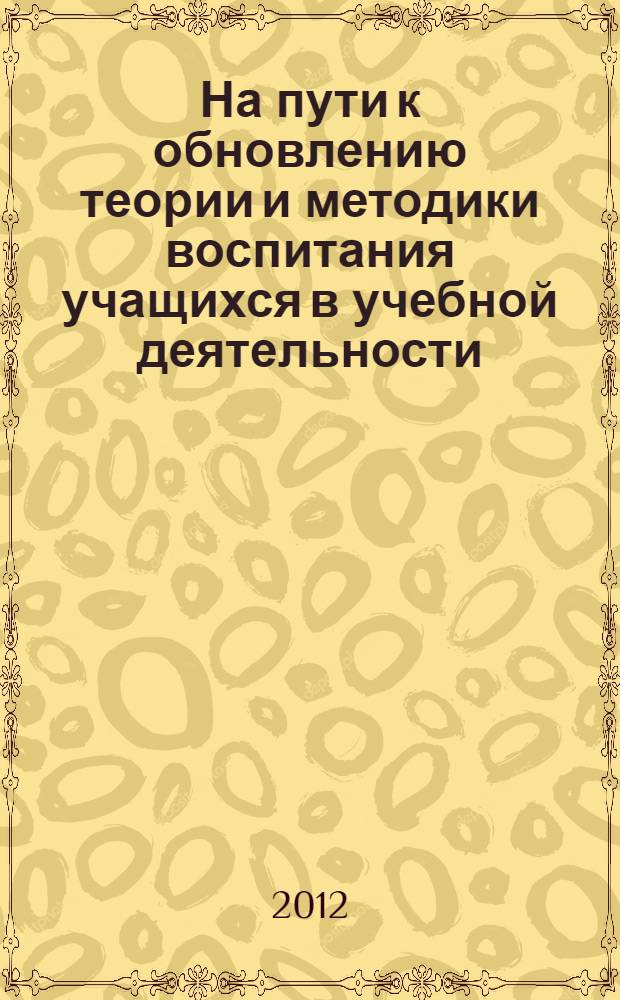 На пути к обновлению теории и методики воспитания учащихся в учебной деятельности (60-80г годы XX века). Ч. 1