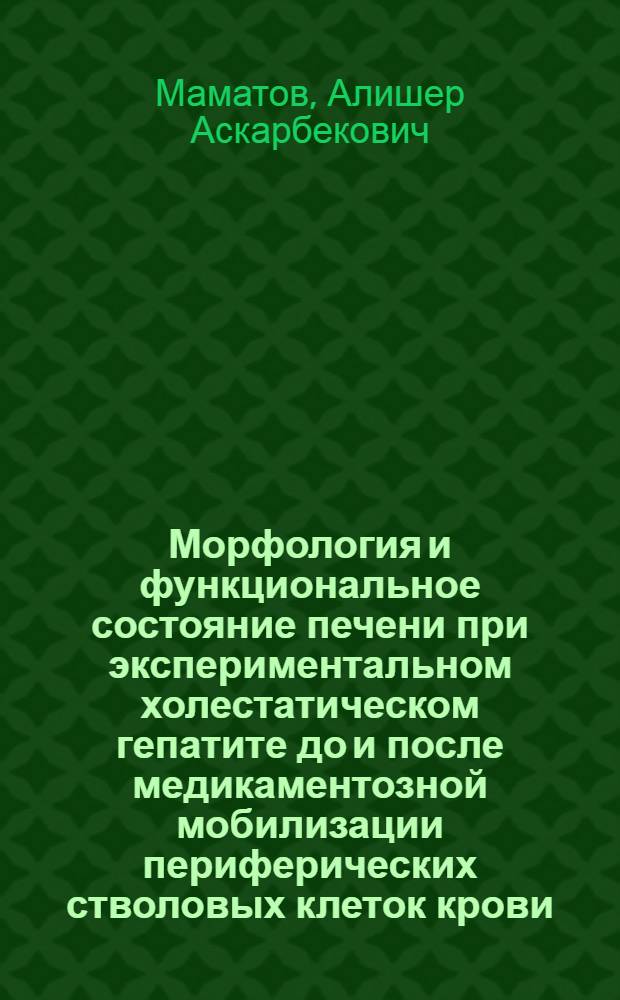 Морфология и функциональное состояние печени при экспериментальном холестатическом гепатите до и после медикаментозной мобилизации периферических стволовых клеток крови (экспериментальное исследование) : автореферат диссертации на соискание ученой степени к.м.н. : специальность 14.01.17