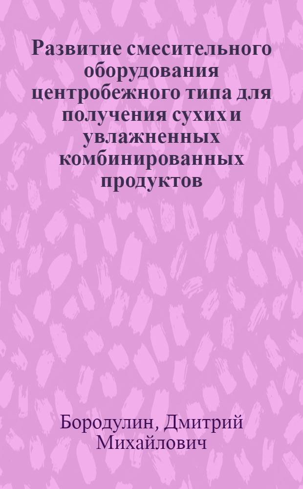 Развитие смесительного оборудования центробежного типа для получения сухих и увлажненных комбинированных продуктов : монография