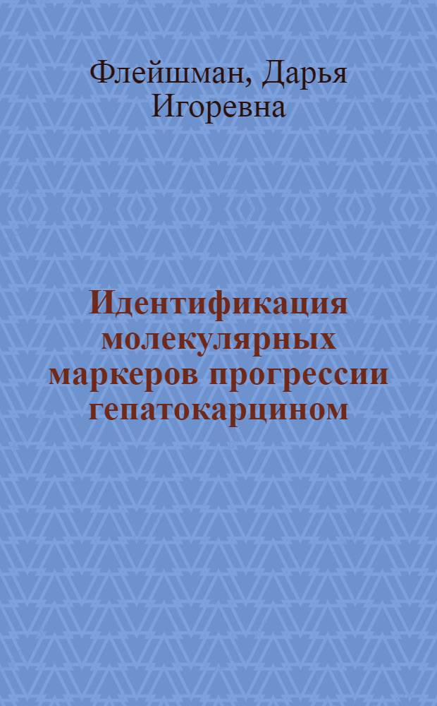 Идентификация молекулярных маркеров прогрессии гепатокарцином : автореферат диссертации на соискание ученой степени к. м. н. : специальность 14.00.14 <Онкология>