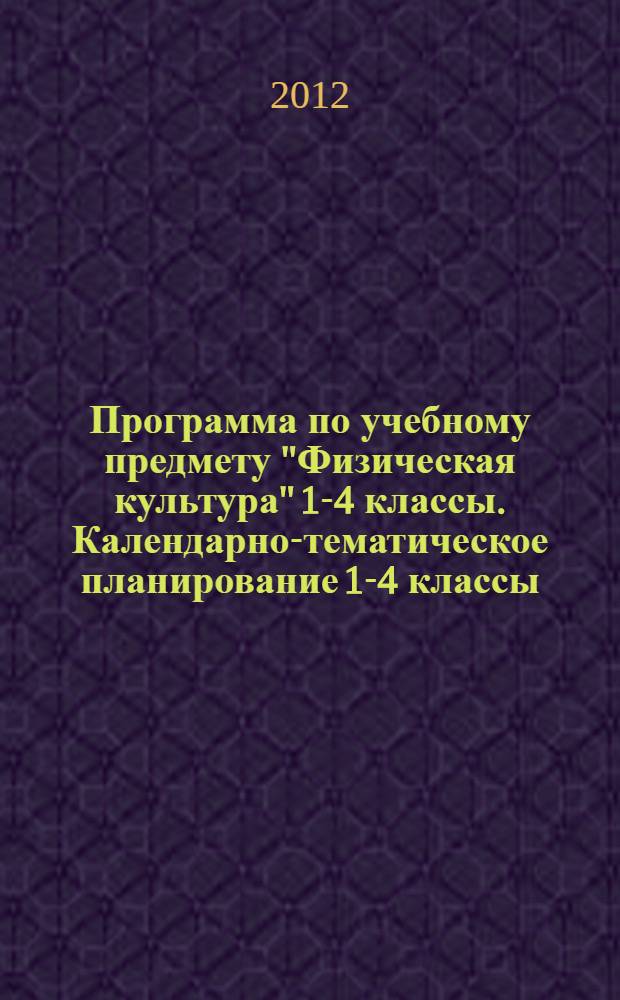 Программа по учебному предмету "Физическая культура" 1-4 классы. Календарно-тематическое планирование 1-4 классы(предметная линия учебников "Школа России): сборник программ