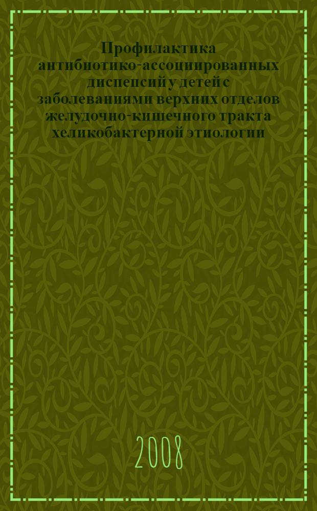 Профилактика антибиотико-ассоциированных диспепсий у детей с заболеваниями верхних отделов желудочно-кишечного тракта хеликобактерной этиологии : автореферат диссертации на соискание ученой степени к. м. н. : специальность 14.00.09 <педиатрия>