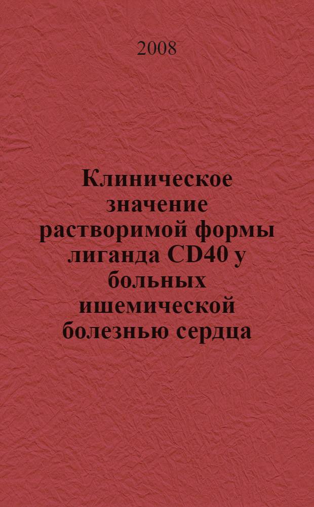 Клиническое значение растворимой формы лиганда CD40 у больных ишемической болезнью сердца : автореферат диссертации на соискание ученой степени к. м. н. : специальность 14.00.06 <Кардиология>