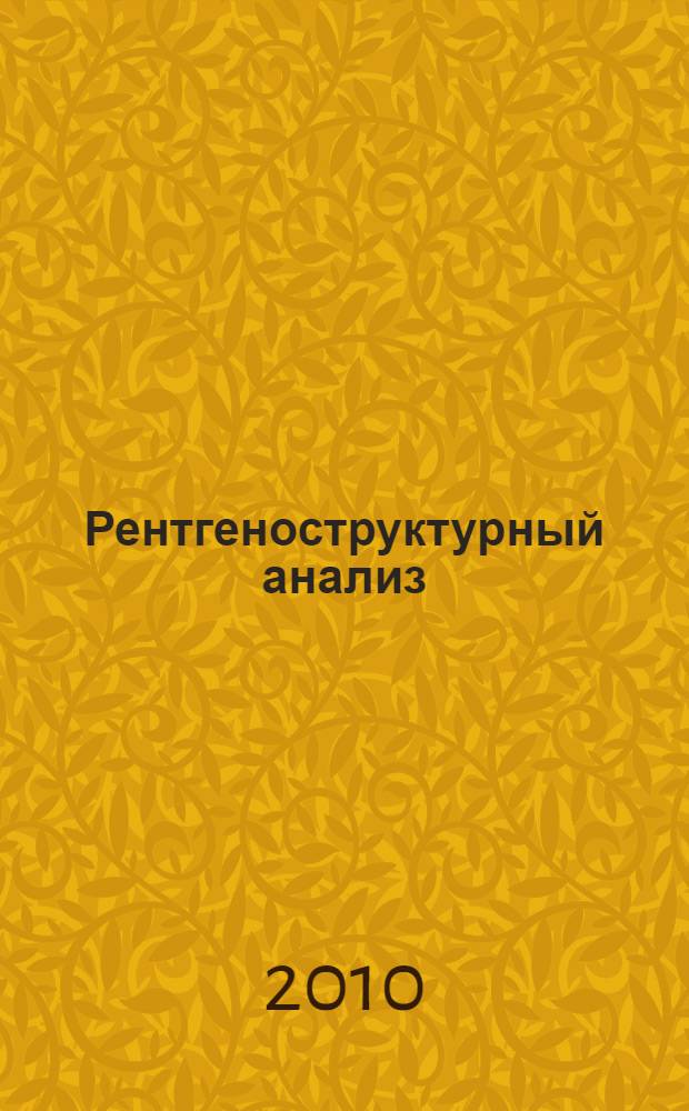 Рентгеноструктурный анализ : учебно-методическое пособие к курсу : для студентов 3 курса физического факультета : специальность 01.04.07 - "Физика конденсированного состояния"
