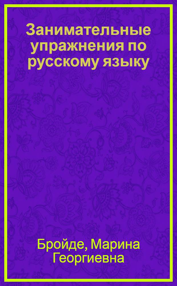 Занимательные упражнения по русскому языку : 5-9 классы : орфография и пунктуация. Наглядные алгоритмы, таблицы и схемы. Нестандартный подход к стандартным заданиям. Мотивирующая игровая среда для изучения предмета