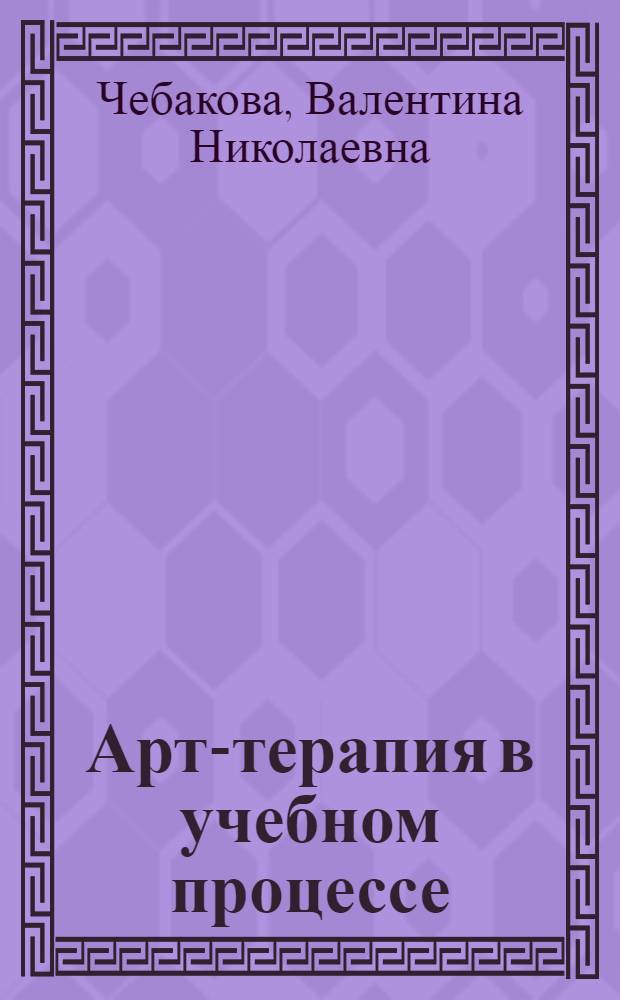 Арт-терапия в учебном процессе : учебно-методическое пособие для студентов вузов культуры и искусств