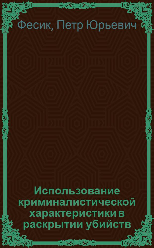 Использование криминалистической характеристики в раскрытии убийств : монография