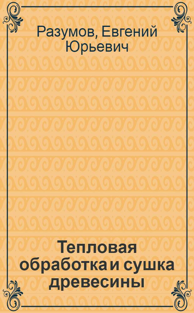 Тепловая обработка и сушка древесины : конспект лекций : для студентов направления подготовки бакалавров 250400.62 "Технология и оборудование лесозаготовительных и деревообрабатывающих производств"