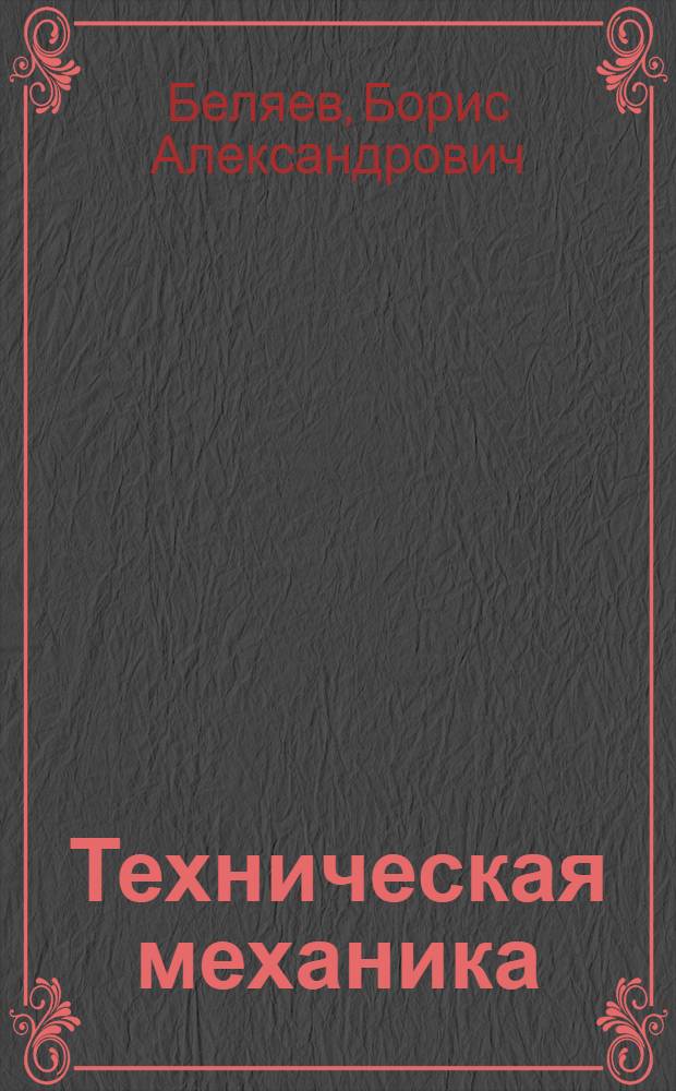 Техническая механика : основы сопротивления материалов. Теория механизмов и машин. Основы деталей машин : учебное пособие для студентов высших учебных заведений, обучающихся по направлению подготовки "Конструкторско-технологическое обеспечение машиностроительных производств"