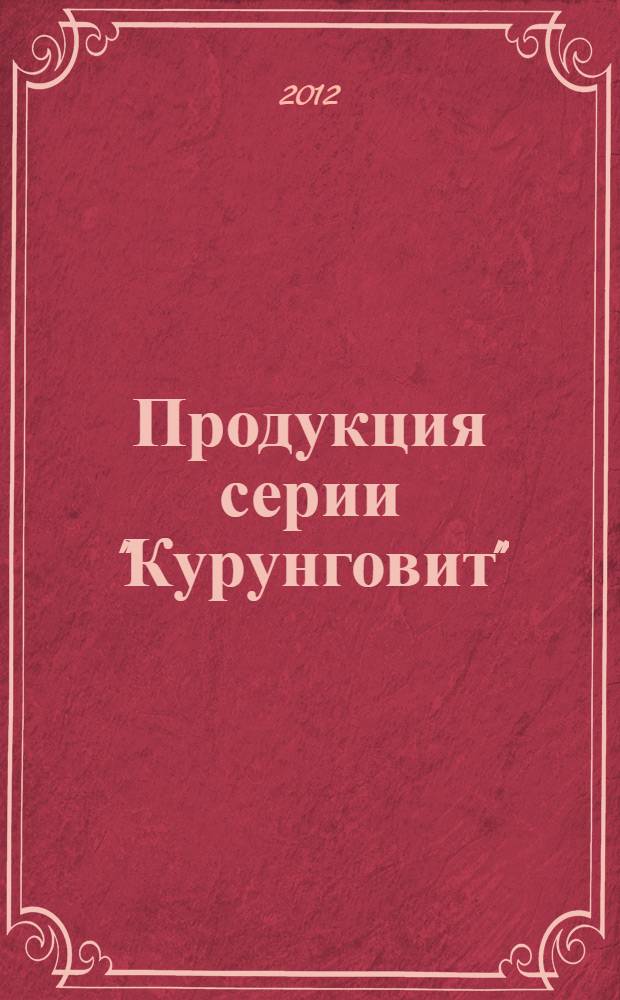 Продукция серии "Курунговит" : Курунговит, Курунговит-ЖКТ, Курунговит-С