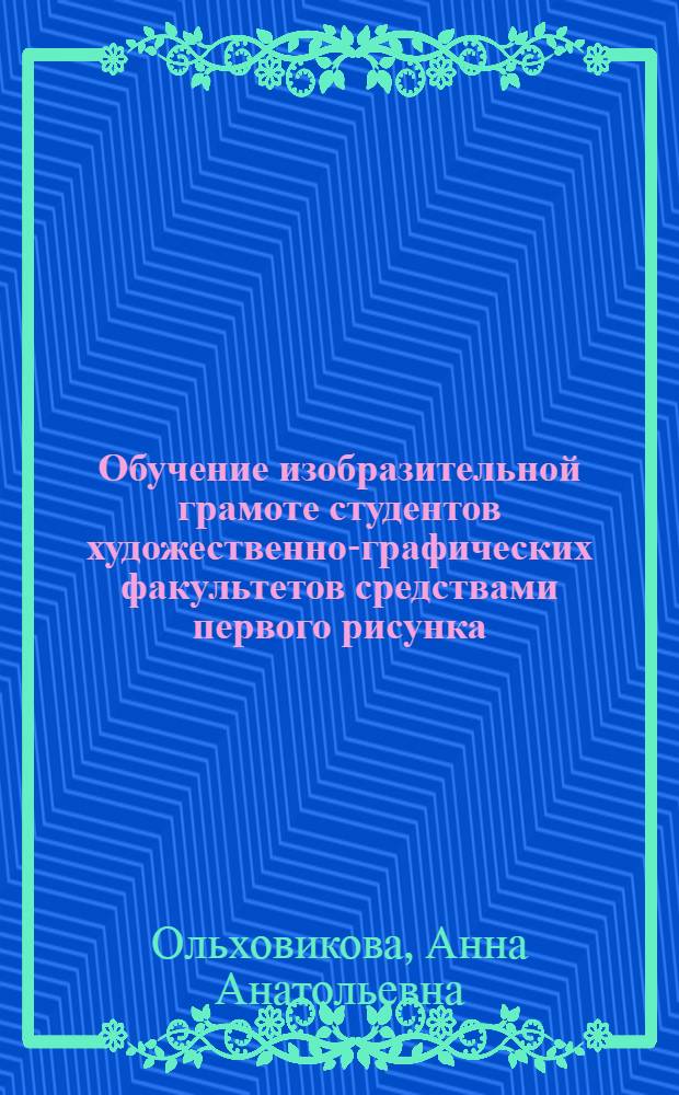 Обучение изобразительной грамоте студентов художественно-графических факультетов средствами первого рисунка : автореферат диссертации на соискание ученой степени к. п. н. : специальность 13.00.02 <Теория и методика обучения и воспитания>