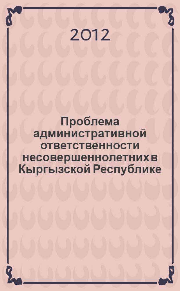 Проблема административной ответственности несовершеннолетних в Кыргызской Республике : автореферат диссертации на соискание ученой степени к.ю.н. : специальность 12.00.14