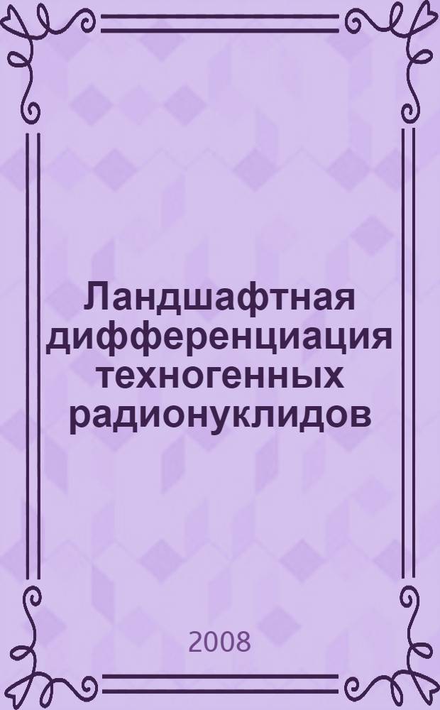 Ландшафтная дифференциация техногенных радионуклидов: геоинформационные системы и модели : автореферат диссертации на соискание ученой степени д. г. н. : специальность 25.00.23 <Физ. география и биогеография, география почв и геохимия ландшафтов>