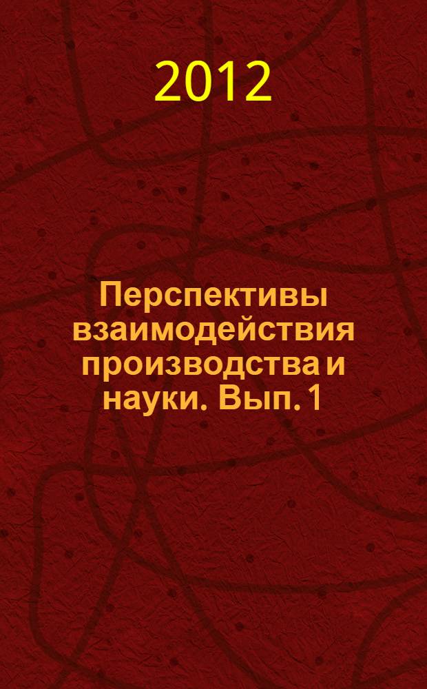 Перспективы взаимодействия производства и науки. Вып. 1 : Критерии эффективности партнерского сотрудничества производственных компаний, вузов и НИИ