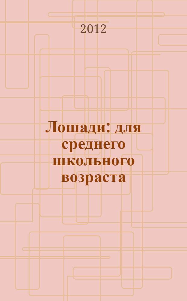 Лошади : для среднего школьного возраста