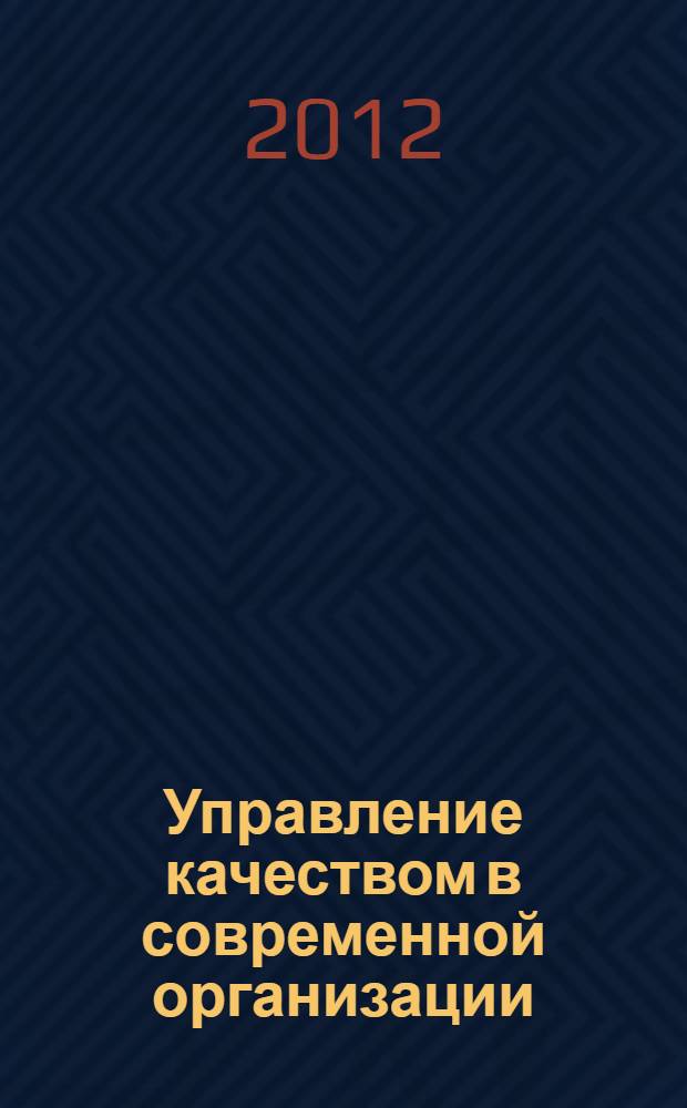 Управление качеством в современной организации : VII Международная научно-практическая конференция, апрель 2012 г. : сборник статей
