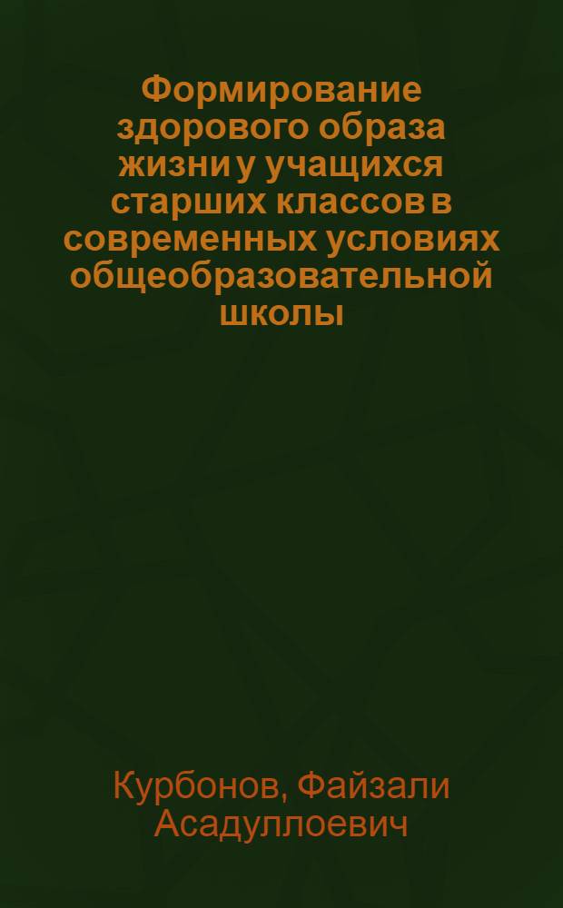 Формирование здорового образа жизни у учащихся старших классов в современных условиях общеобразовательной школы (на материалах общеобразовательных школ Республики Таджикистан) : автореферат диссертации на соискание ученой степени к.п.н. : специальность 13.00.01
