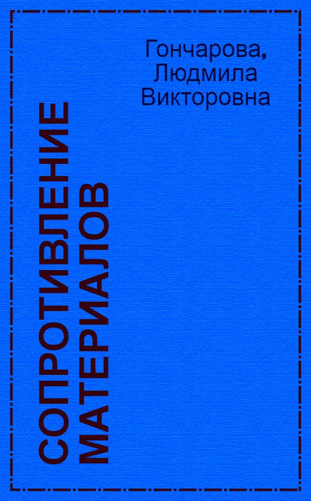 Сопротивление материалов : учебное пособие : для студентов вузов региона, обучающихся по специальностям 270204 "Строительство железных дорог, путь и путевое хозяйство", 270102 "Промышленное и гражданское строительство", 270205 "Автомобильные дороги и аэродромы", 270201 "Мосты и транспортные тоннели", 1900302 "Вагоны", 1900303 "Электрический транспорт железных дорог", 1900701 "Организация перевозок и управление на транспорте (железнодорожный транспорт)"