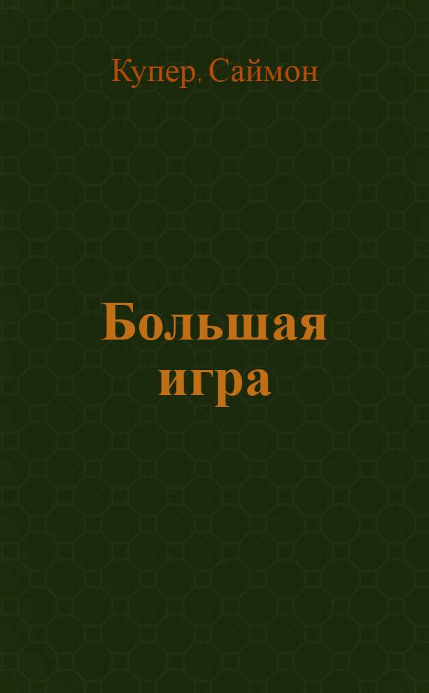 Большая игра : звезды мирового футбола