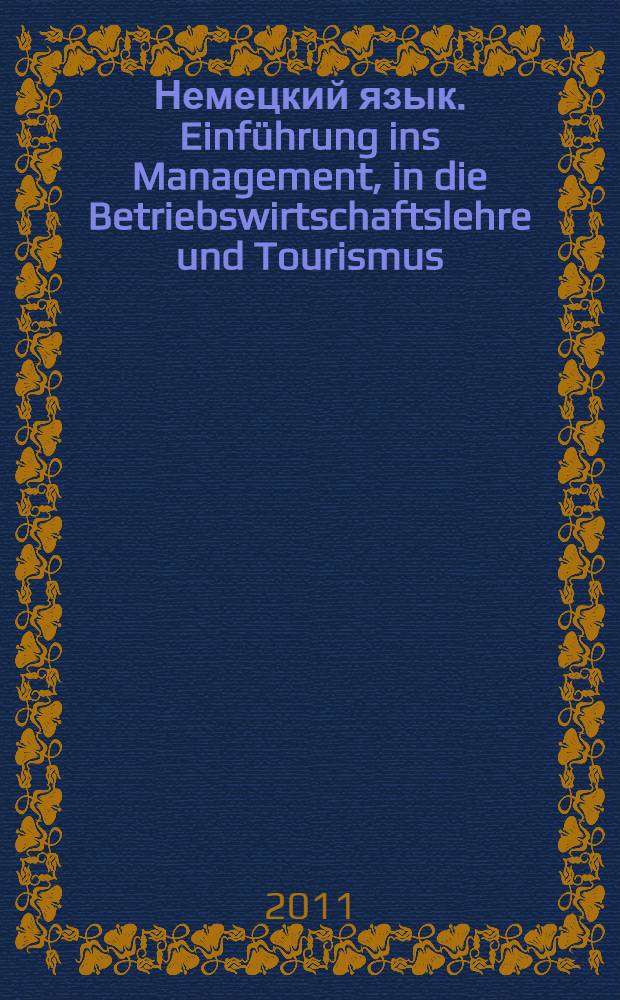 Немецкий язык. Einführung ins Management, in die Betriebswirtschaftslehre und Tourismus : сборник иностранных текстов для студентов направления 080502 "Экономика и управление на предприятии", магистрантов и аспирантов СГГА : в 2 ч.