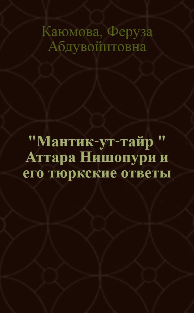 "Мантик-ут-тайр " Аттара Нишопури и его тюркские ответы (на примере поэм "Лисо-ут-тайр" Навои и "Куш тили" Ризои) : автореферат диссертации на соискание ученой степени к.филол.н. : специальность 10.01.03