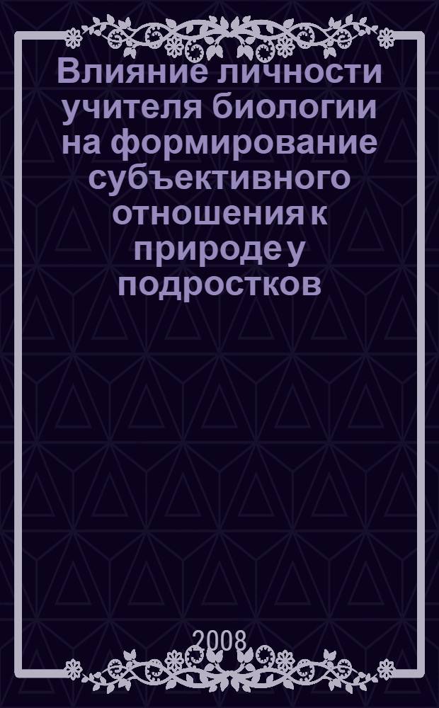 Влияние личности учителя биологии на формирование субъективного отношения к природе у подростков : автореферат диссертации на соискание ученой степени к. психол. н. : специальность 19.00.07 <Пед. психология>