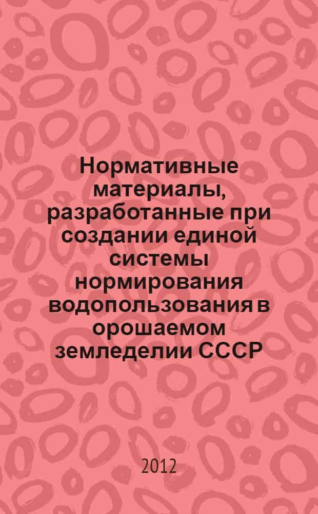 Нормативные материалы, разработанные при создании единой системы нормирования водопользования в орошаемом земледелии СССР : в 4 т