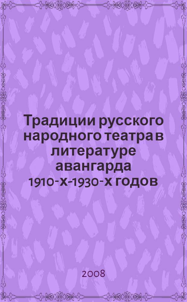 Традиции русского народного театра в литературе авангарда 1910-х-1930-х годов (кубофутуризм, имажинизм, ОБЭРИУ) : автореферат диссертации на соискание ученой степени к. филол. н. : специальность 10.01.01 <Русская литература>