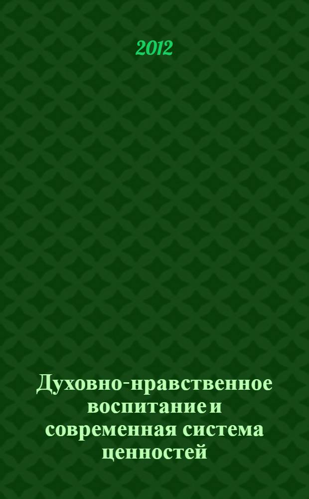 Духовно-нравственное воспитание и современная система ценностей : материалы Всероссийской научно-практической конференции, Санкт-Петербург, 17-18 октября 2011 года