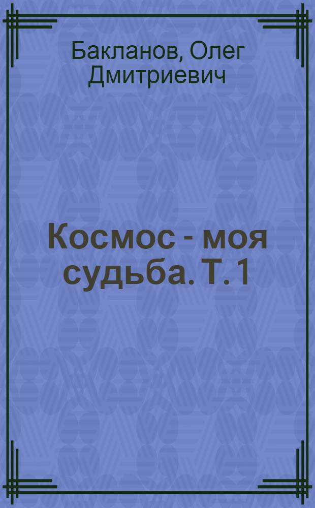 Космос - моя судьба. Т. 1