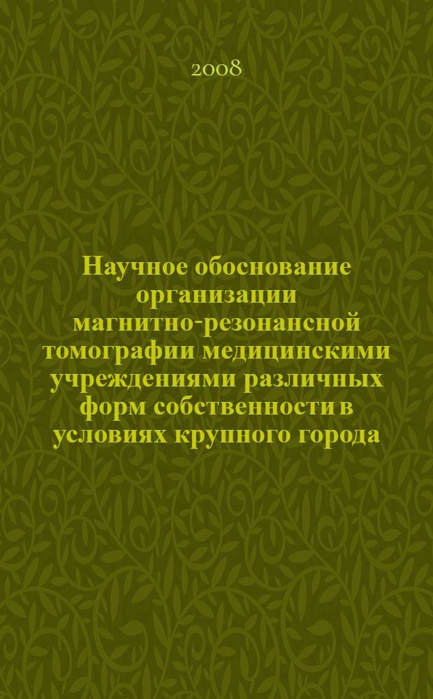 Научное обоснование организации магнитно-резонансной томографии медицинскими учреждениями различных форм собственности в условиях крупного города : автореферат диссертации на соискание ученой степени к. м. н. : специальность 14.00.33 <обществен. здоровье>