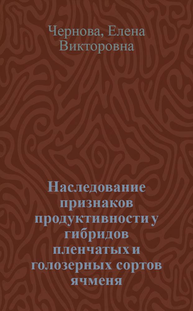 Наследование признаков продуктивности у гибридов пленчатых и голозерных сортов ячменя : автореферат диссертации на соискание ученой степени к. с.-х. н. : специальность 06.01.05 <Селекция и семеноводство>